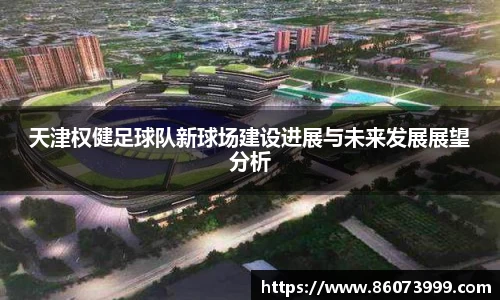 天津权健足球队新球场建设进展与未来发展展望分析